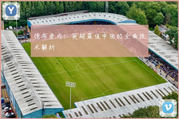 德布劳内：英超最佳中场的全面技术解析