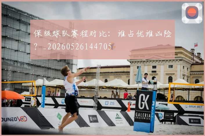 保级球队赛程对比：谁占优谁凶险？_20260526144705